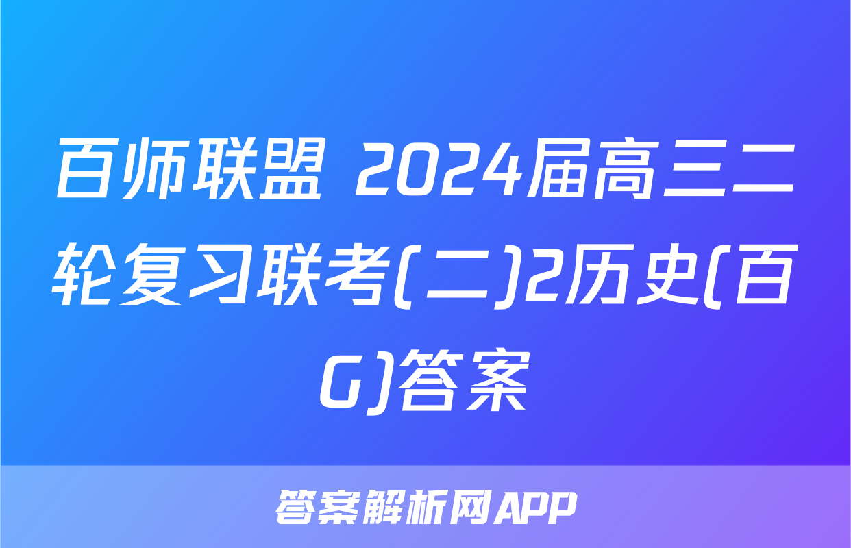 百师联盟 2024届高三二轮复习联考(二)2历史(百G)答案
