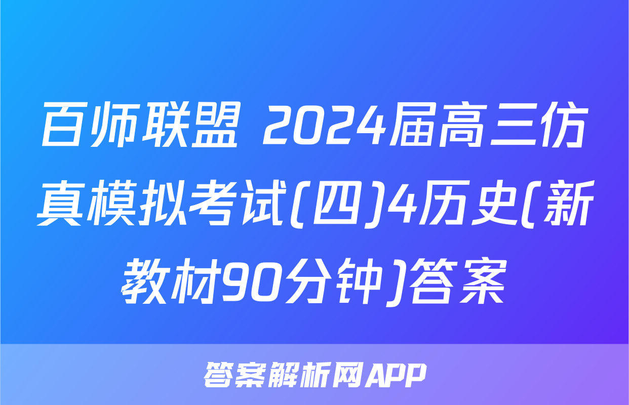 百师联盟 2024届高三仿真模拟考试(四)4历史(新教材90分钟)答案