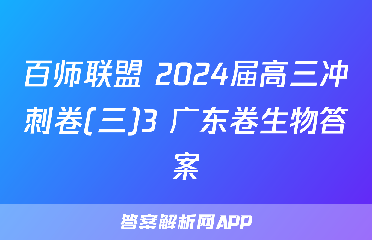 百师联盟 2024届高三冲刺卷(三)3 广东卷生物答案