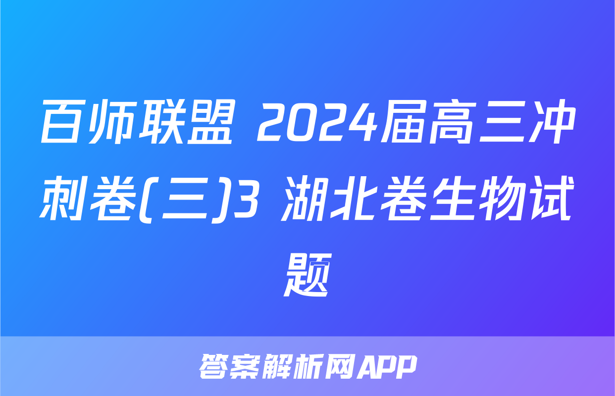 百师联盟 2024届高三冲刺卷(三)3 湖北卷生物试题