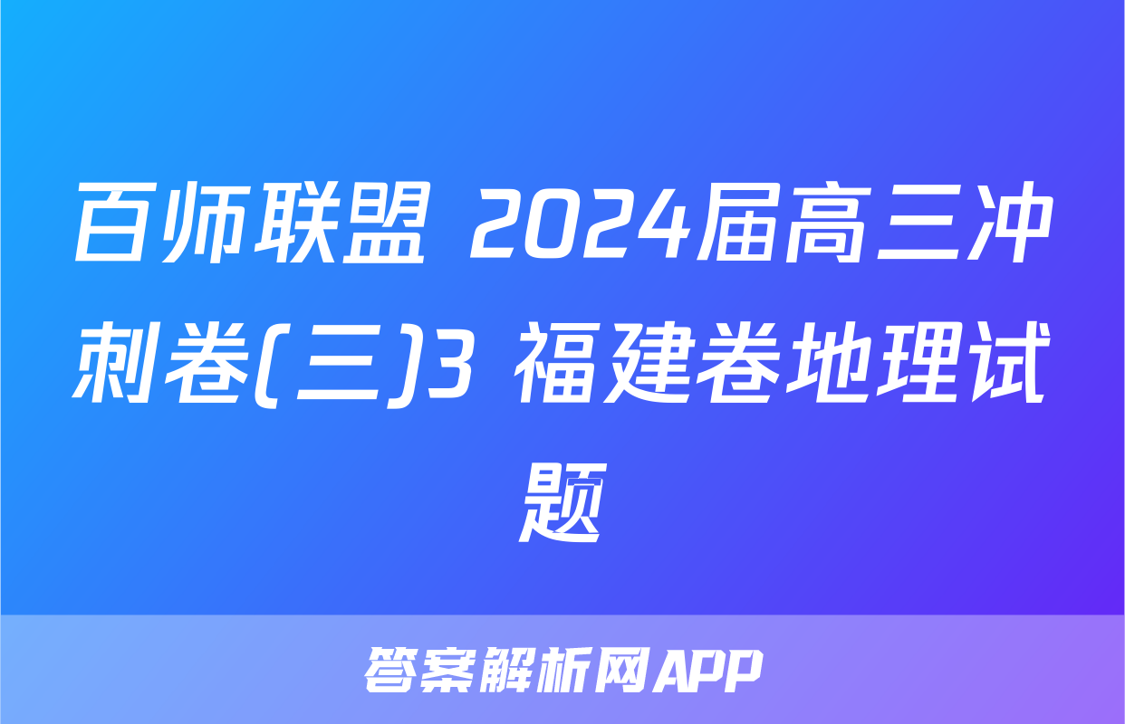 百师联盟 2024届高三冲刺卷(三)3 福建卷地理试题