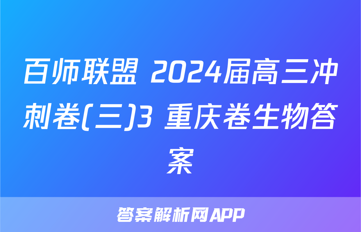 百师联盟 2024届高三冲刺卷(三)3 重庆卷生物答案