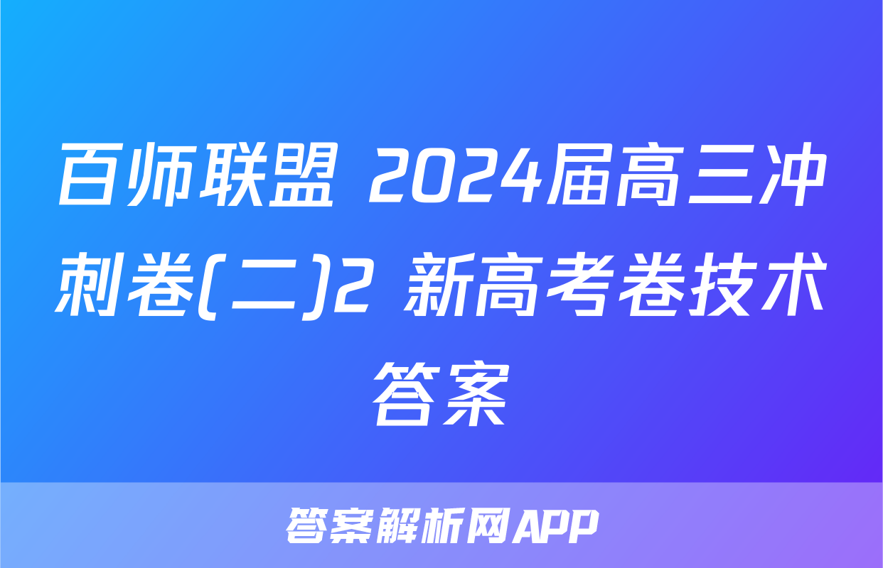 百师联盟 2024届高三冲刺卷(二)2 新高考卷技术答案