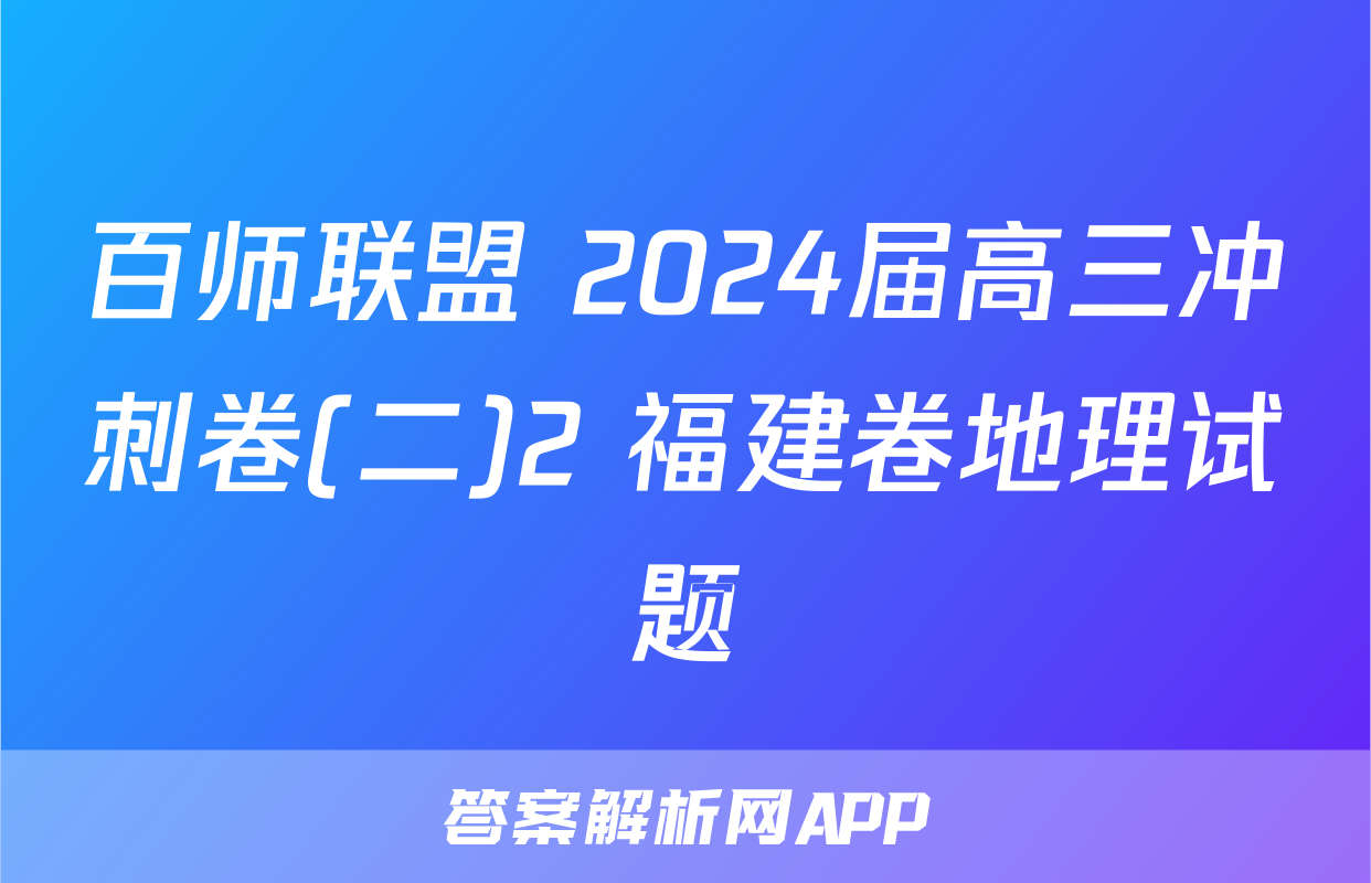 百师联盟 2024届高三冲刺卷(二)2 福建卷地理试题