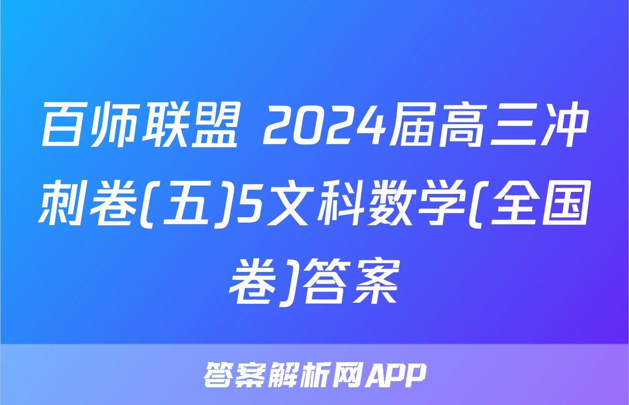 百师联盟 2024届高三冲刺卷(五)5文科数学(全国卷)答案