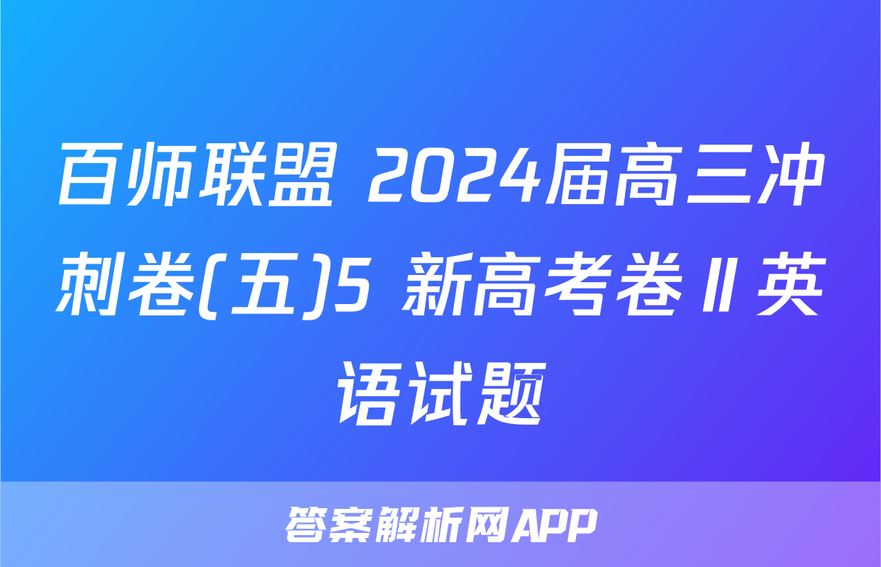 百师联盟 2024届高三冲刺卷(五)5 新高考卷Ⅱ英语试题