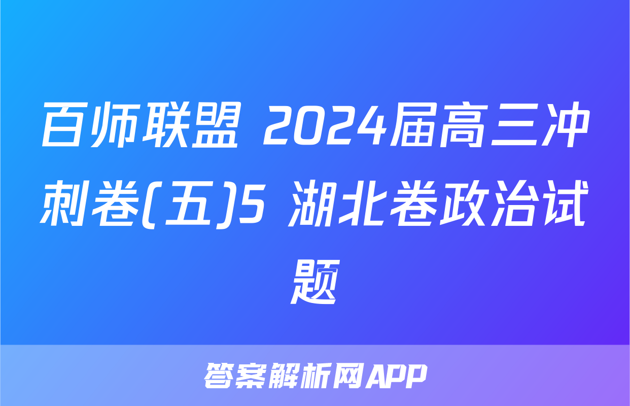 百师联盟 2024届高三冲刺卷(五)5 湖北卷政治试题
