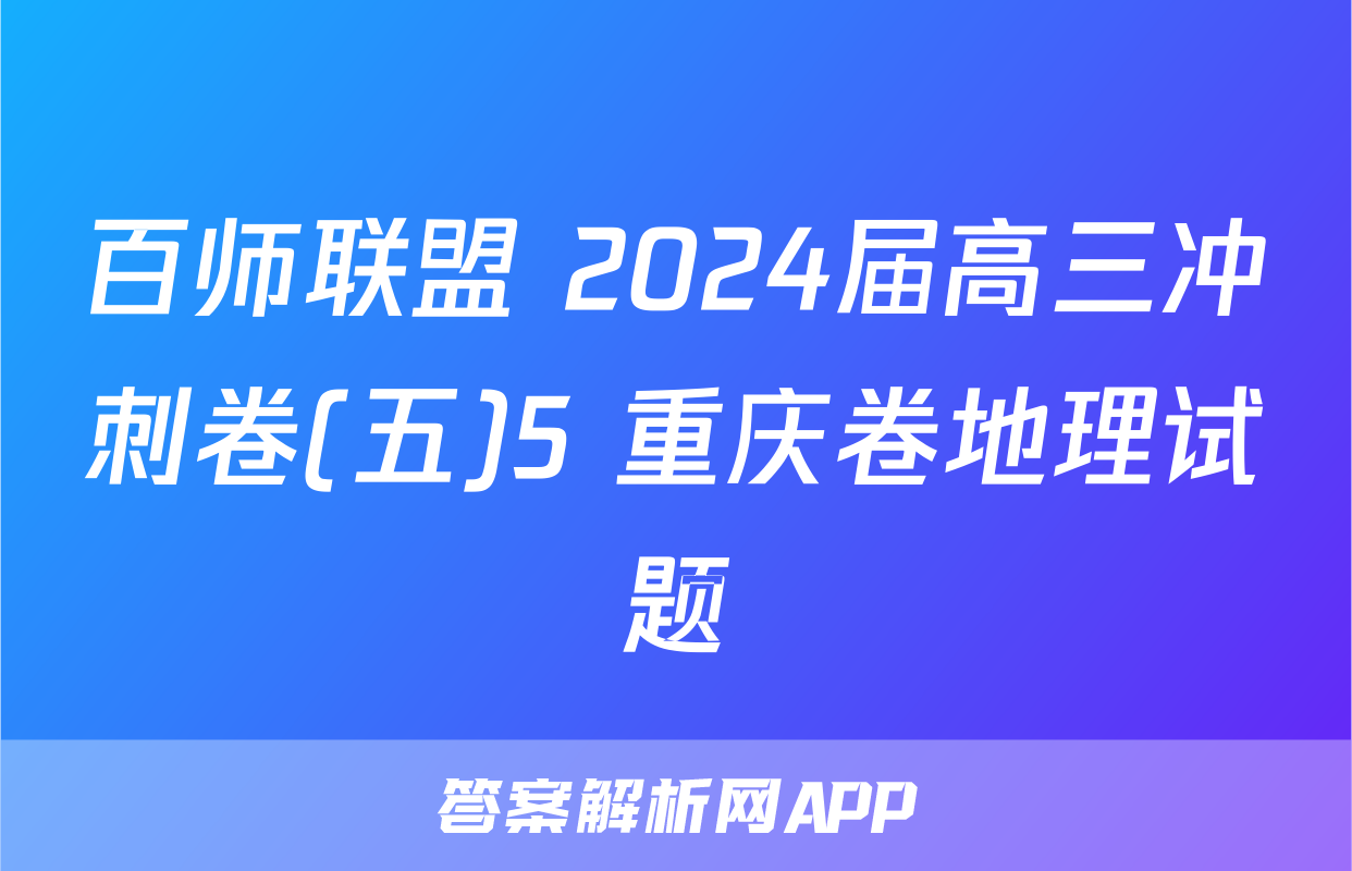 百师联盟 2024届高三冲刺卷(五)5 重庆卷地理试题