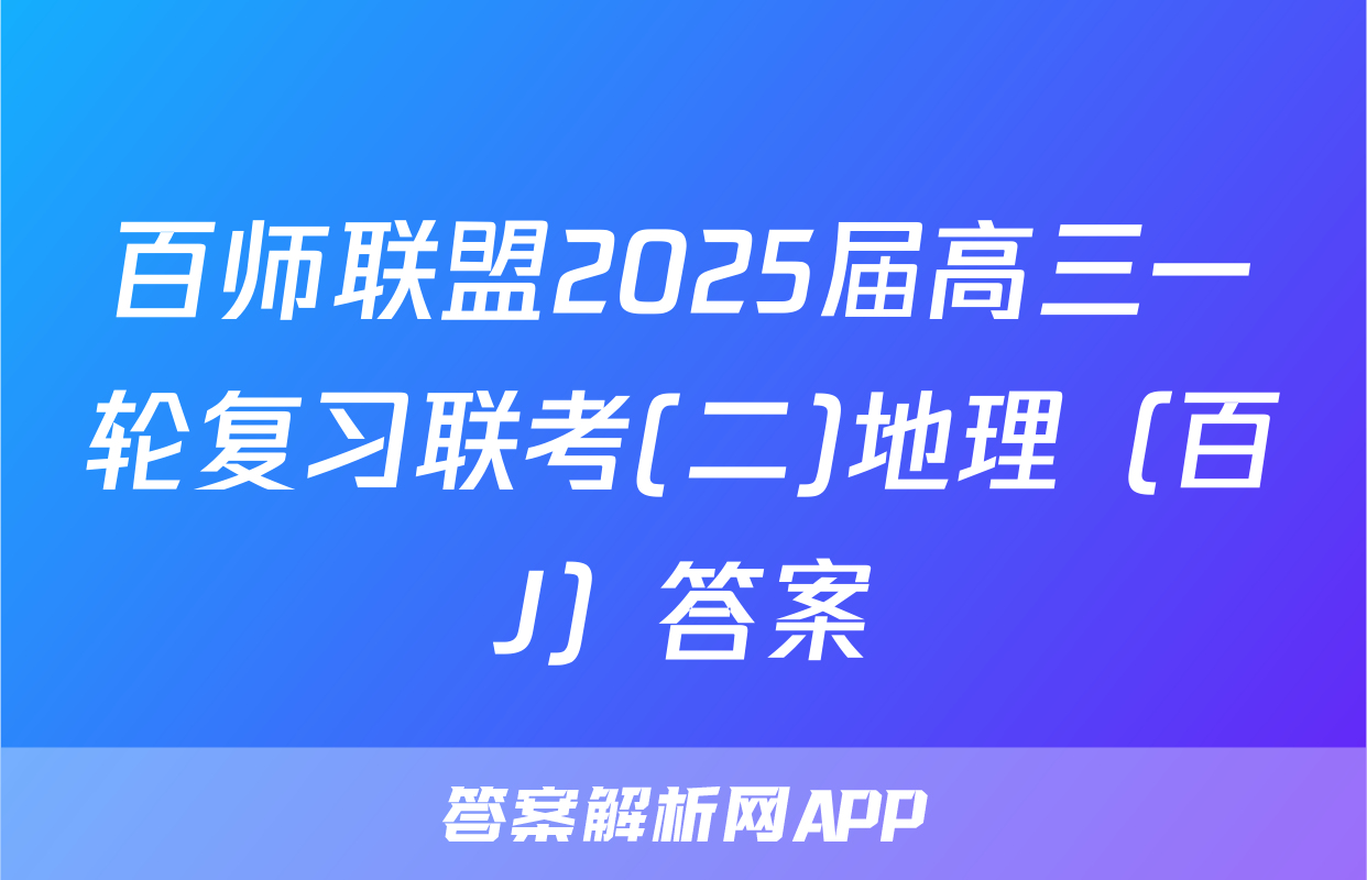 百师联盟2025届高三一轮复习联考(二)地理（百J）答案