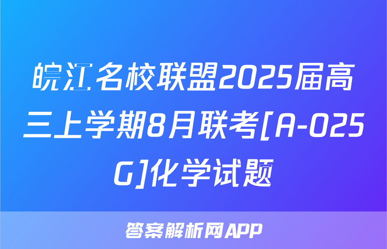 皖江名校联盟2025届高三上学期8月联考[A-025G]化学试题