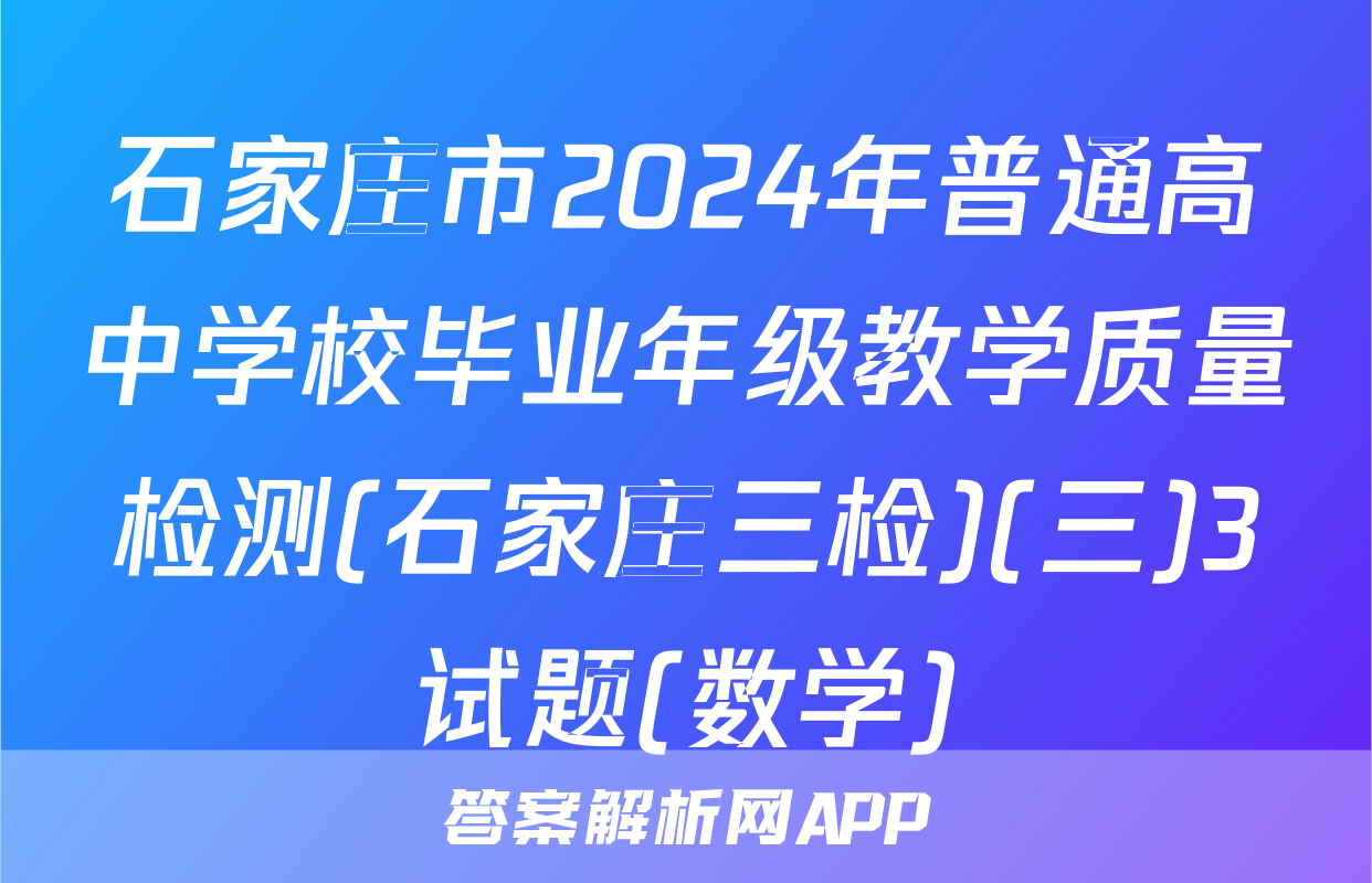 石家庄市2024年普通高中学校毕业年级教学质量检测(石家庄三检)(三)3试题(数学)