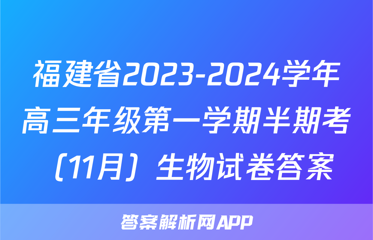 福建省2023-2024学年高三年级第一学期半期考（11月）生物试卷答案