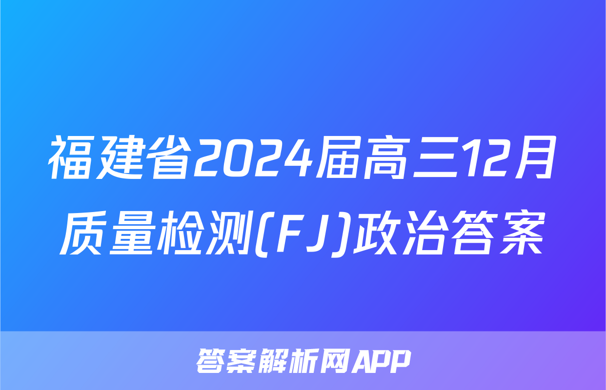 福建省2024届高三12月质量检测(FJ)政治答案