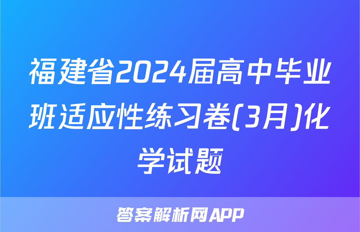 福建省2024届高中毕业班适应性练习卷(3月)化学试题