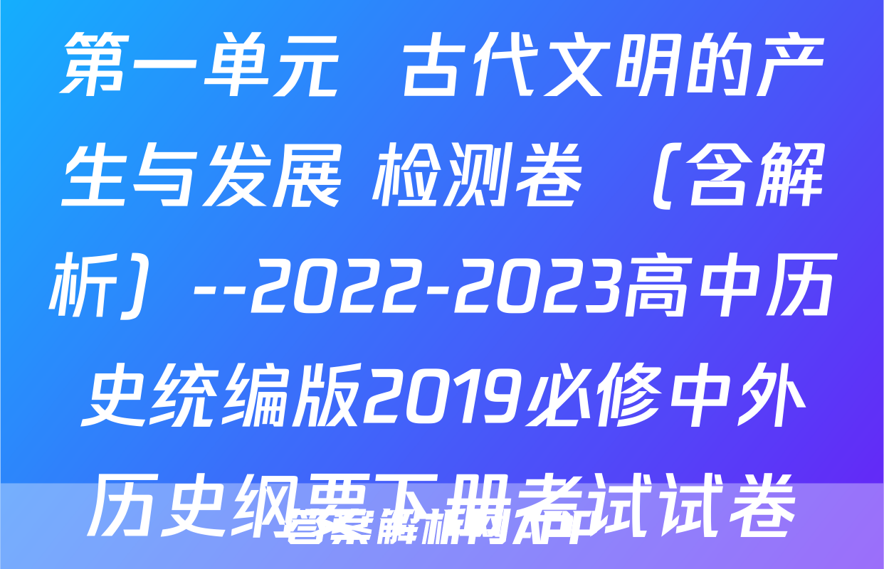 第一单元  古代文明的产生与发展 检测卷 （含解析）--2022-2023高中历史统编版2019必修中外历史纲要下册考试试卷