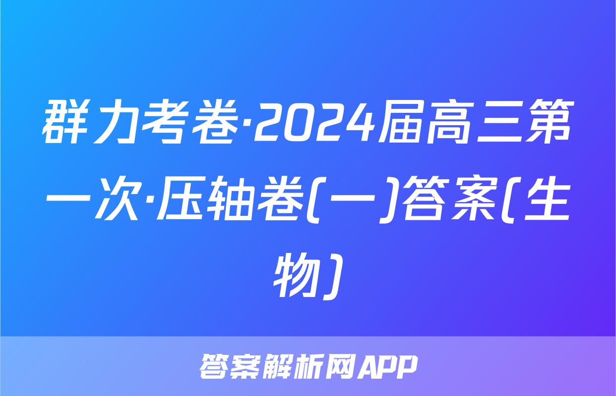 群力考卷·2024届高三第一次·压轴卷(一)答案(生物)