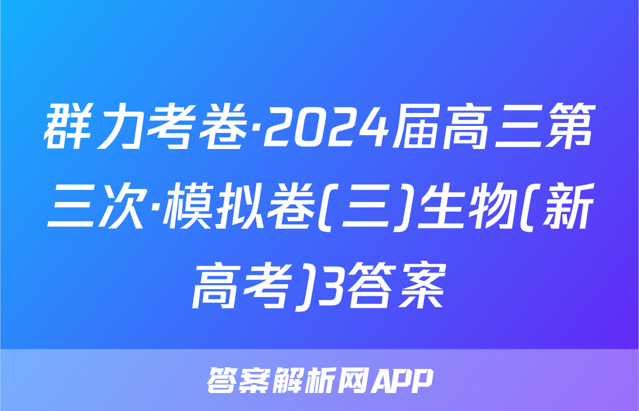 群力考卷·2024届高三第三次·模拟卷(三)生物(新高考)3答案