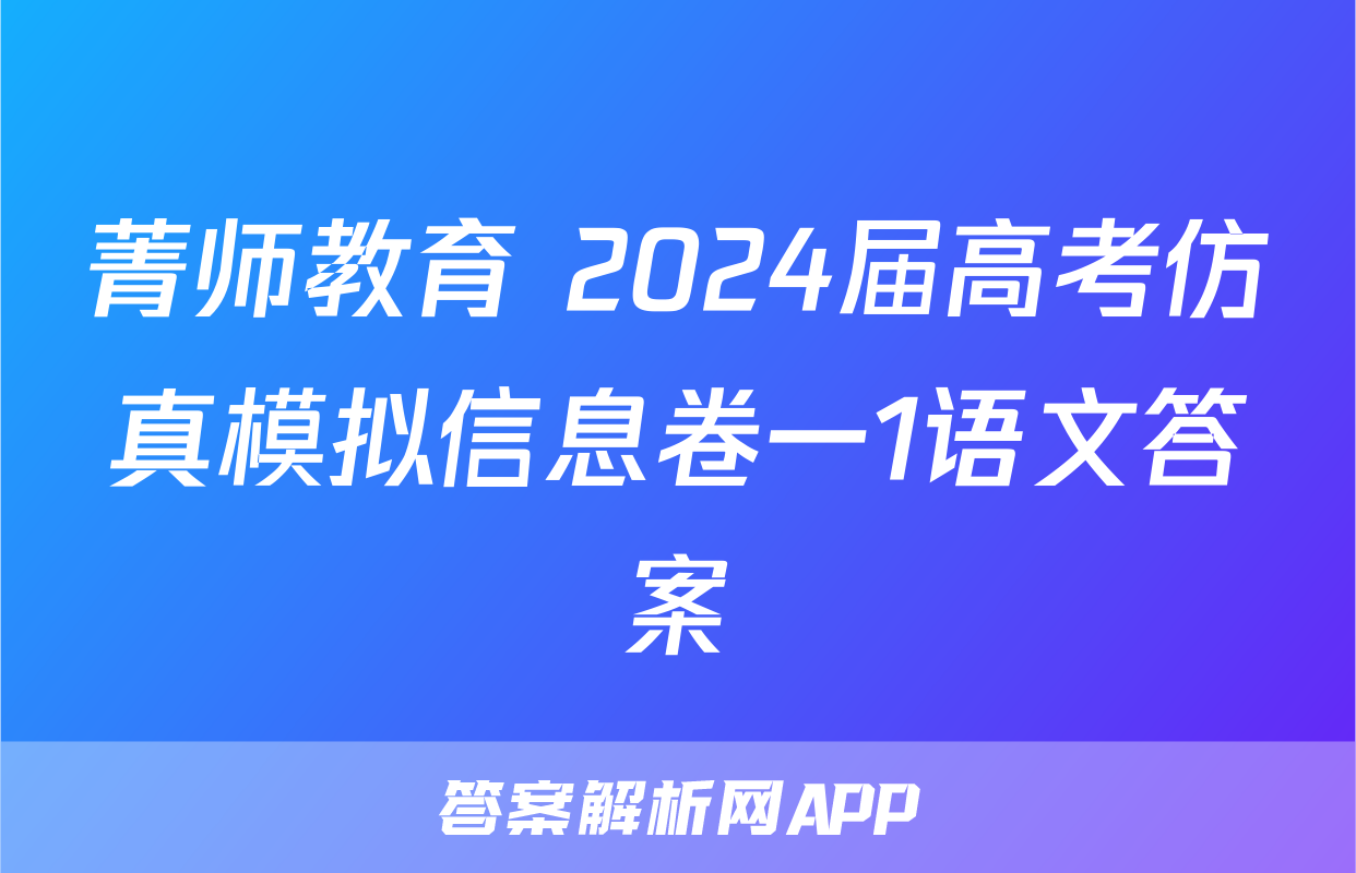 菁师教育 2024届高考仿真模拟信息卷一1语文答案