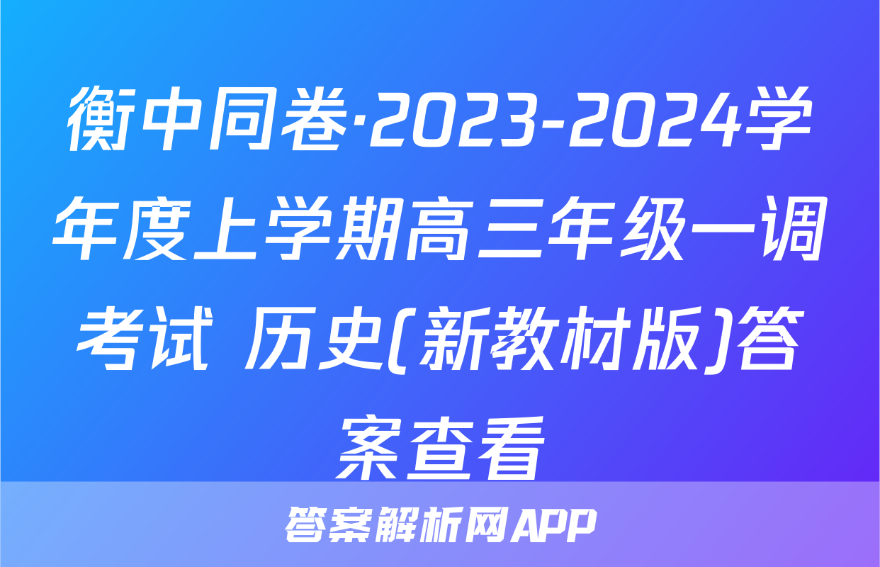 衡中同卷·2023-2024学年度上学期高三年级一调考试 历史(新教材版)答案查看