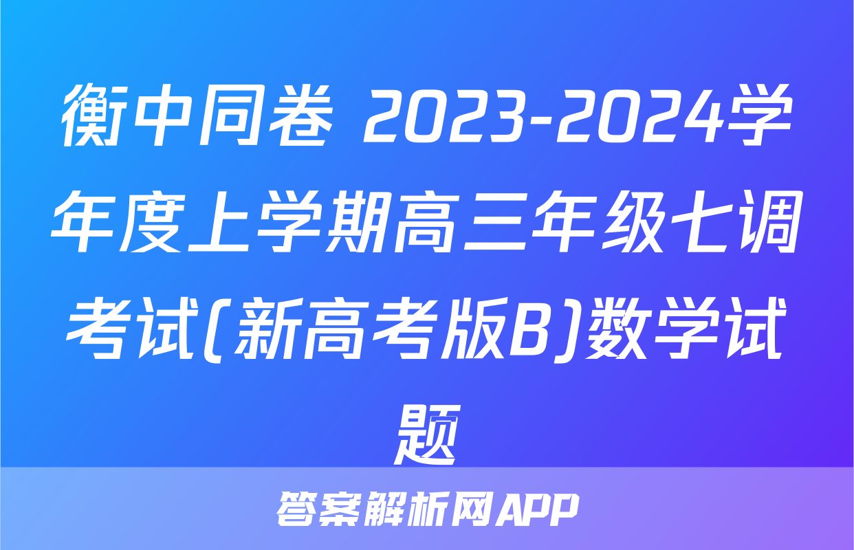 衡中同卷 2023-2024学年度上学期高三年级七调考试(新高考版B)数学试题