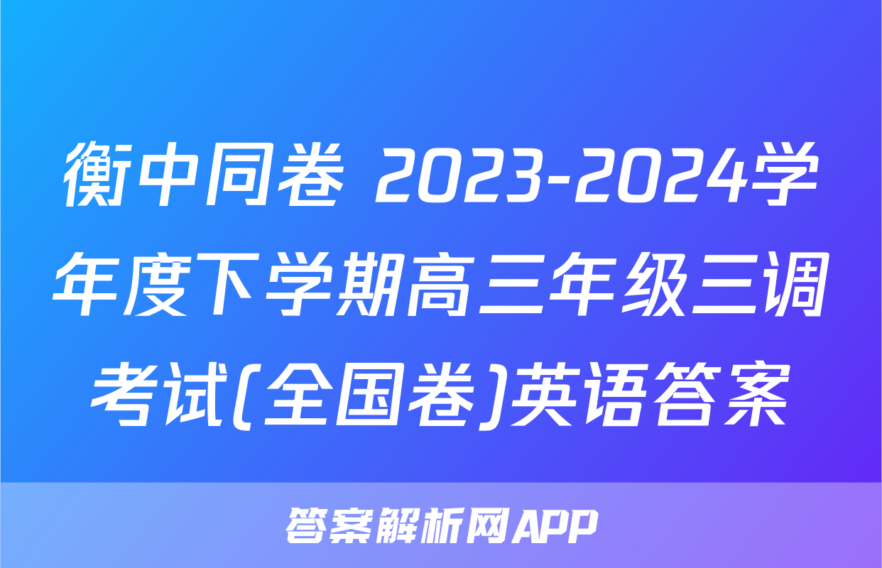 衡中同卷 2023-2024学年度下学期高三年级三调考试(全国卷)英语答案