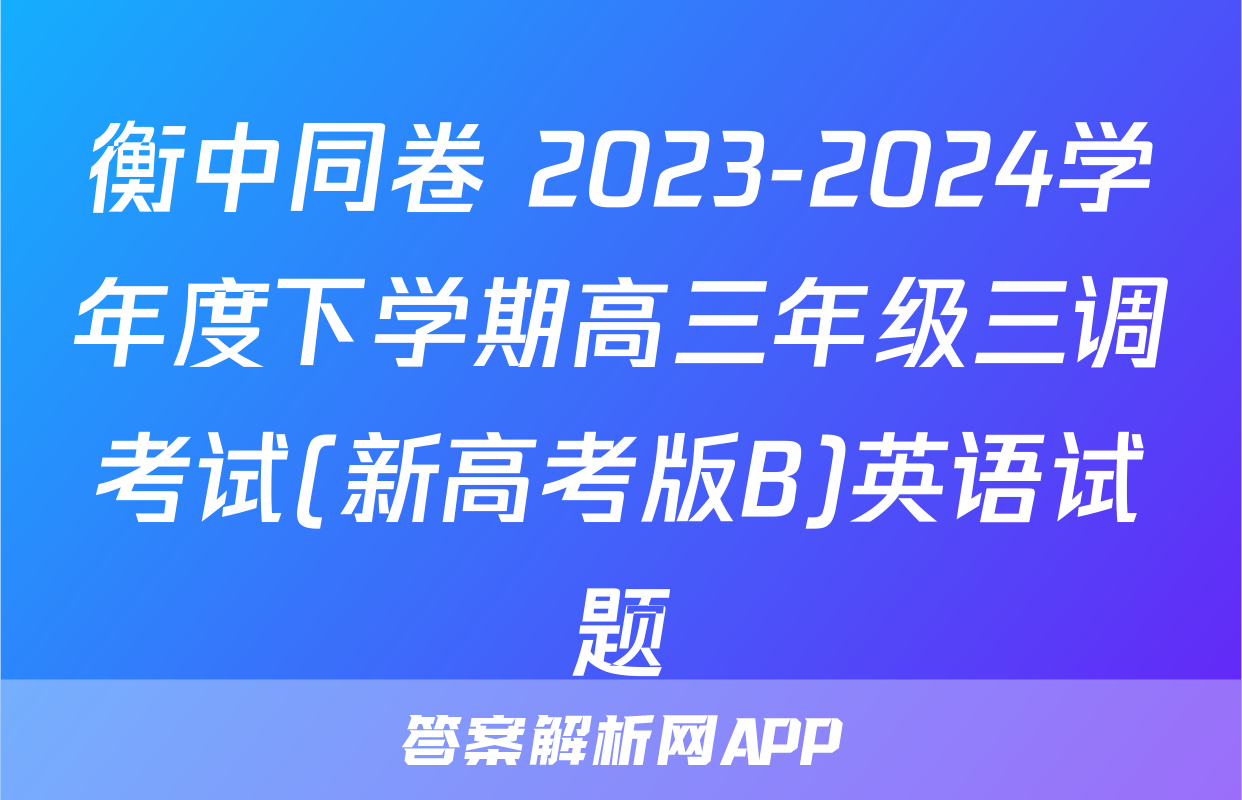 衡中同卷 2023-2024学年度下学期高三年级三调考试(新高考版B)英语试题
