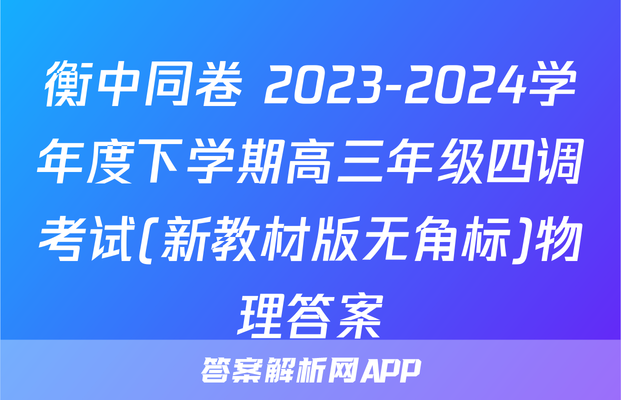 衡中同卷 2023-2024学年度下学期高三年级四调考试(新教材版无角标)物理答案