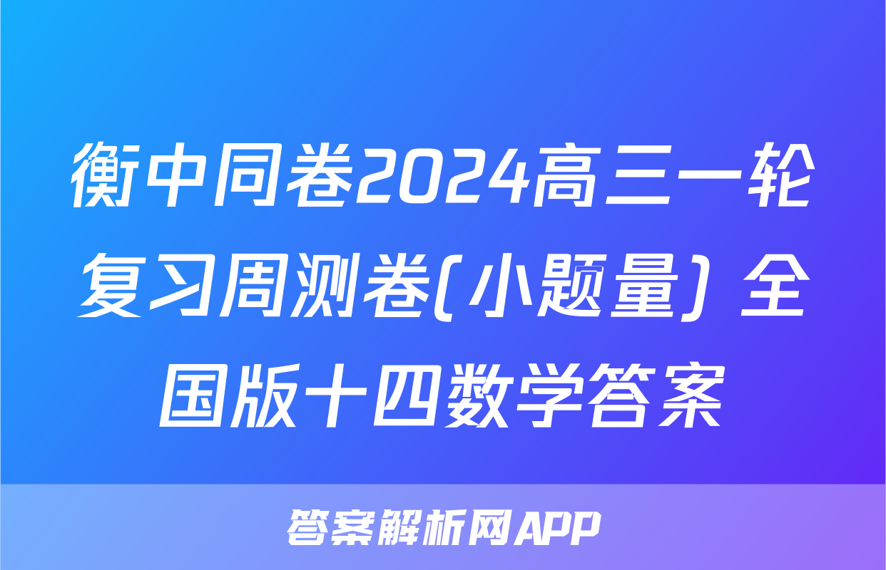 衡中同卷2024高三一轮复习周测卷(小题量) 全国版十四数学答案