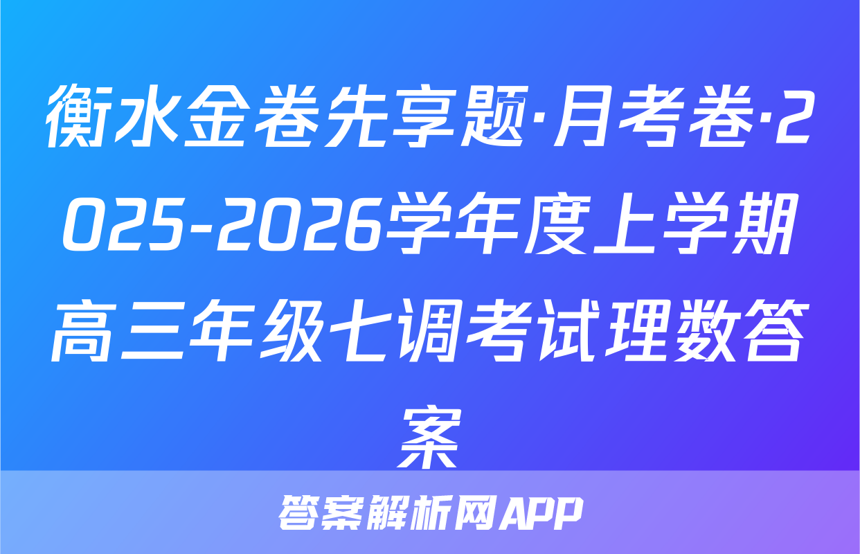 衡水金卷先享题·月考卷·2025-2026学年度上学期高三年级七调考试理数答案