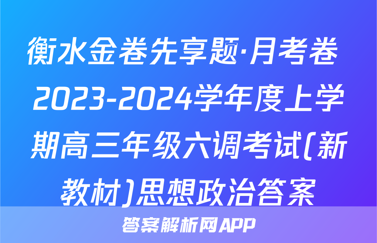 衡水金卷先享题·月考卷 2023-2024学年度上学期高三年级六调考试(新教材)思想政治答案