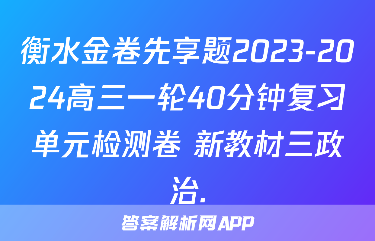 衡水金卷先享题2023-2024高三一轮40分钟复习单元检测卷 新教材三政治.