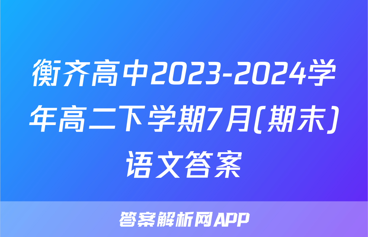 衡齐高中2023-2024学年高二下学期7月(期末)语文答案