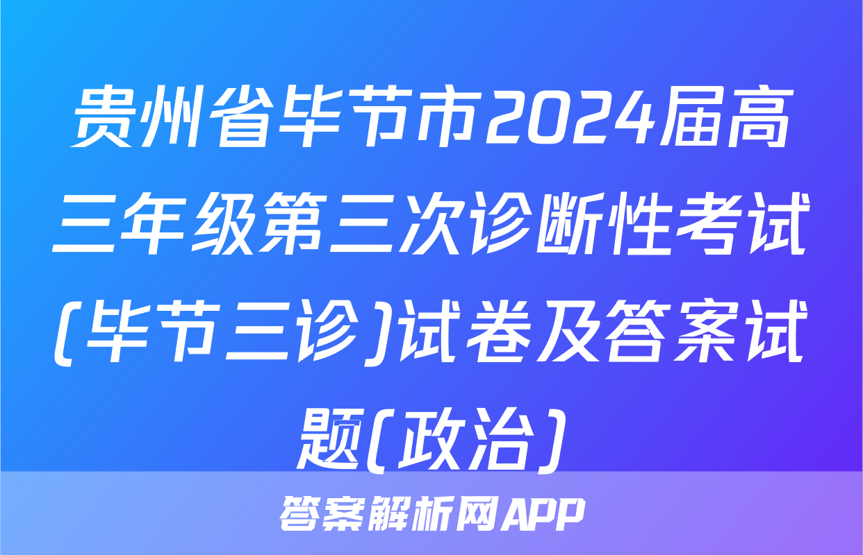 贵州省毕节市2024届高三年级第三次诊断性考试(毕节三诊)试卷及答案试题(政治)