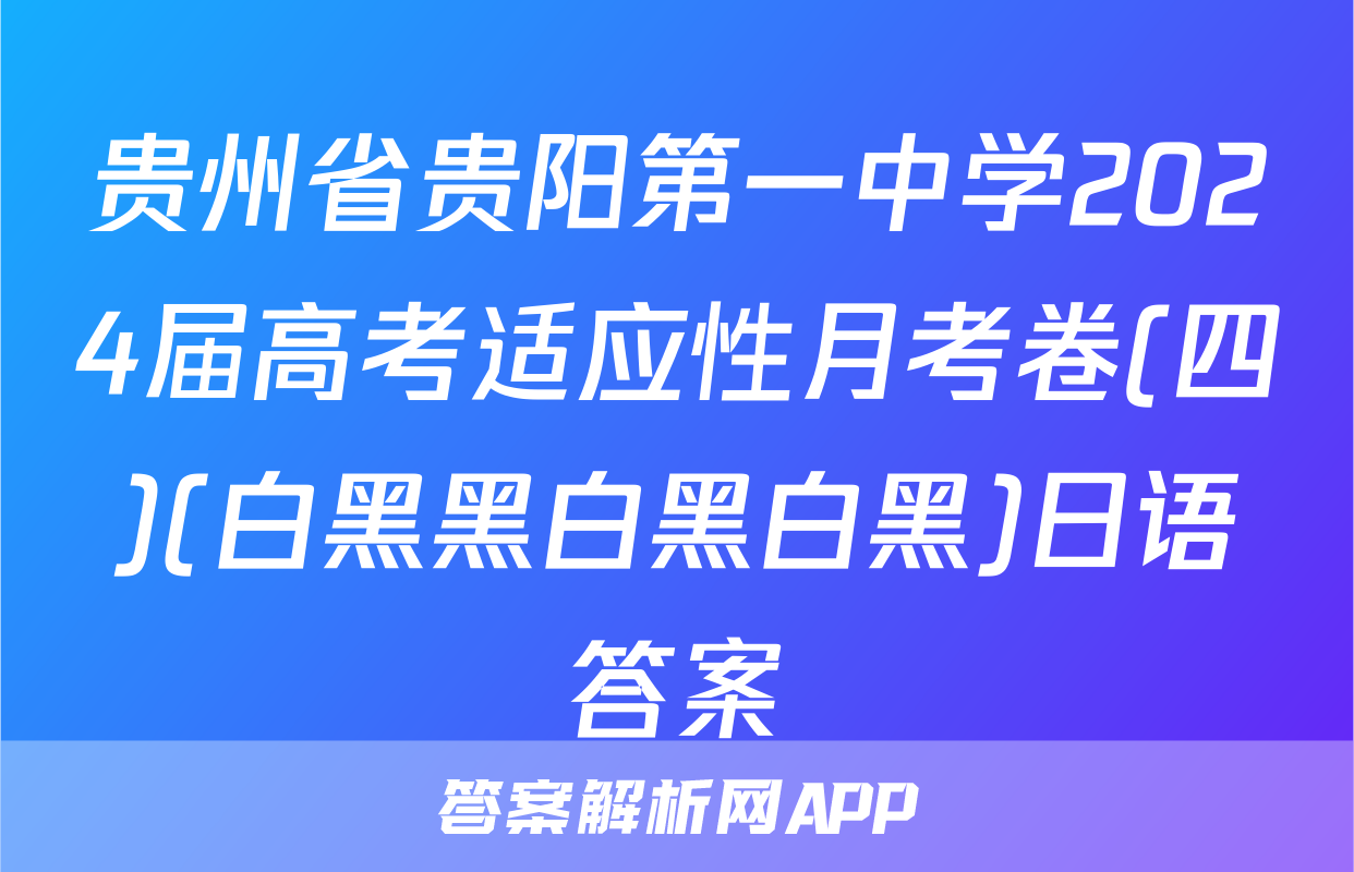 贵州省贵阳第一中学2024届高考适应性月考卷(四)(白黑黑白黑白黑)日语答案