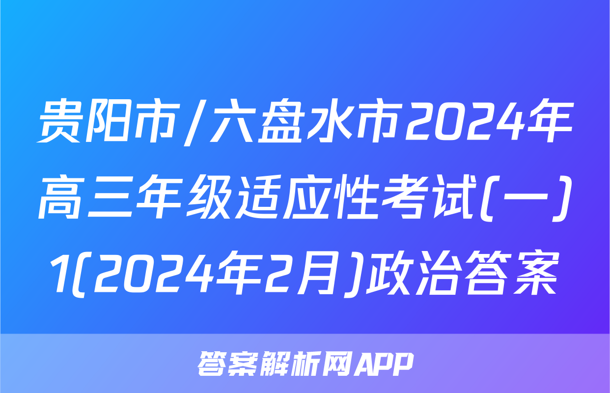 贵阳市/六盘水市2024年高三年级适应性考试(一)1(2024年2月)政治答案