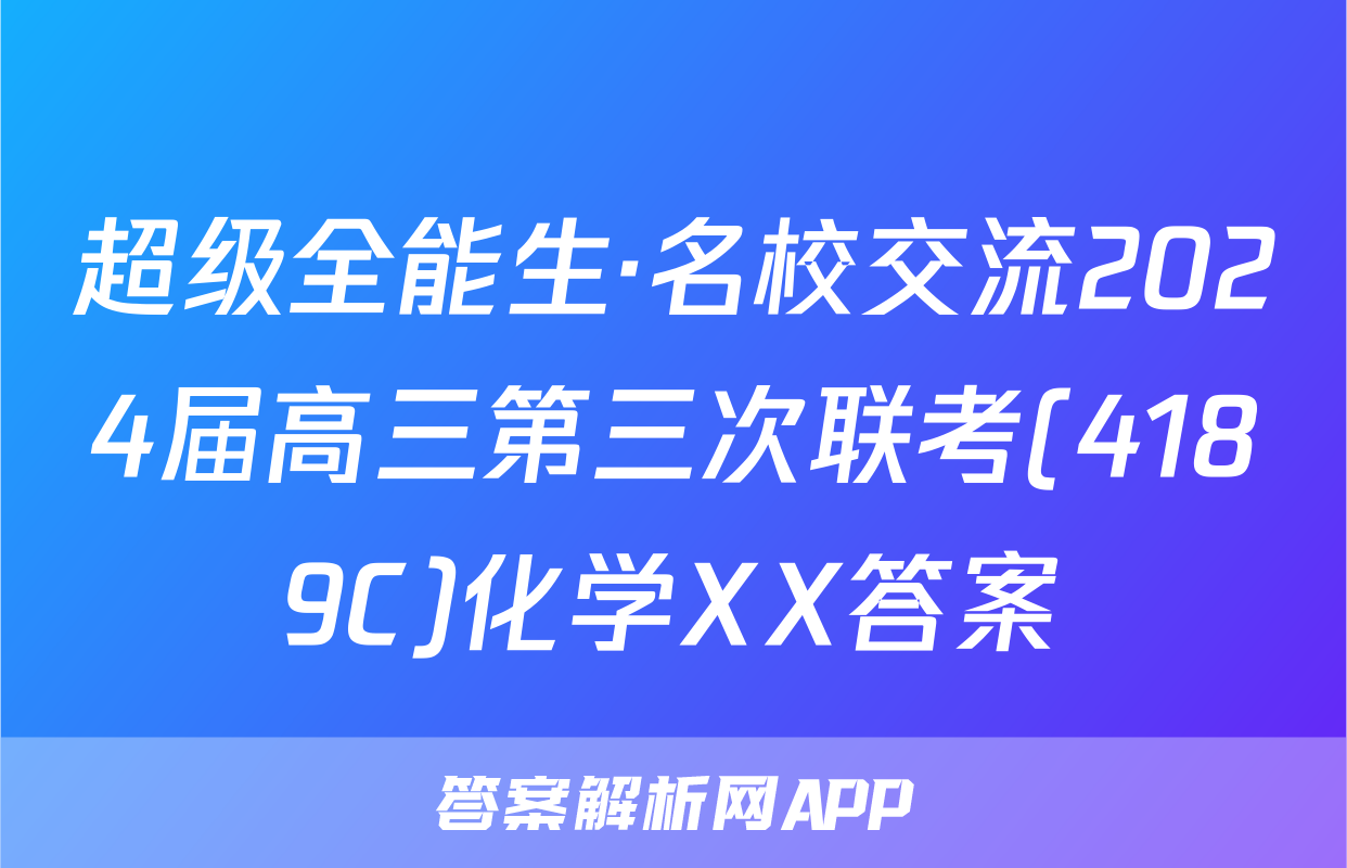 超级全能生·名校交流2024届高三第三次联考(4189C)化学XX答案