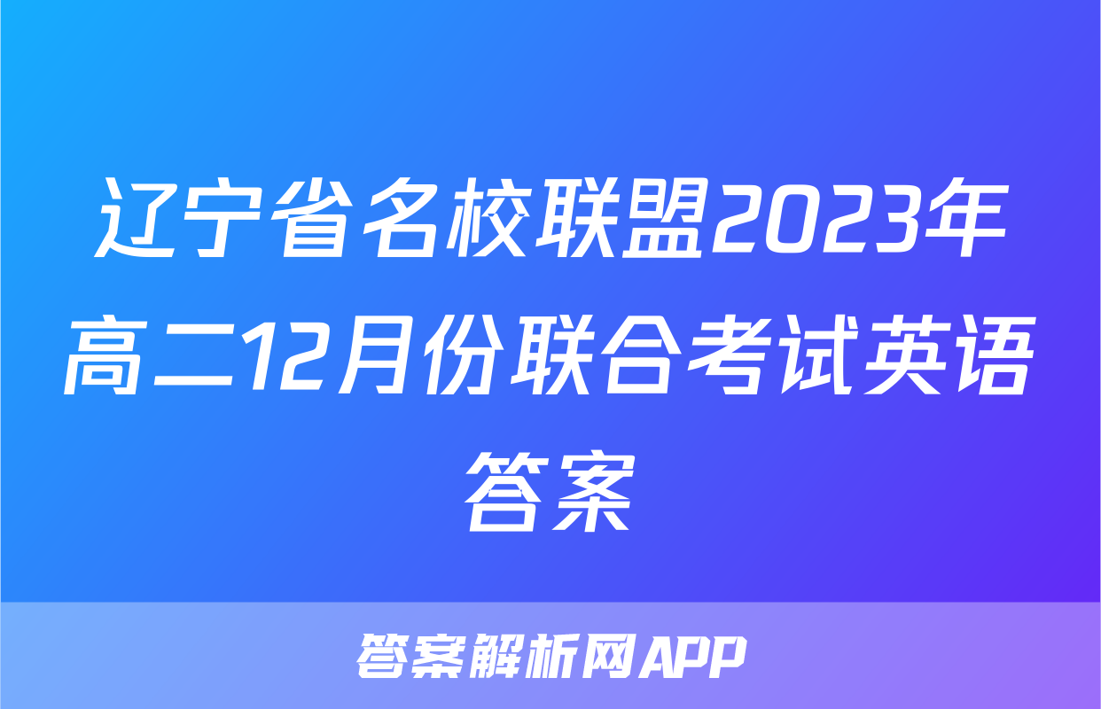 辽宁省名校联盟2023年高二12月份联合考试英语答案