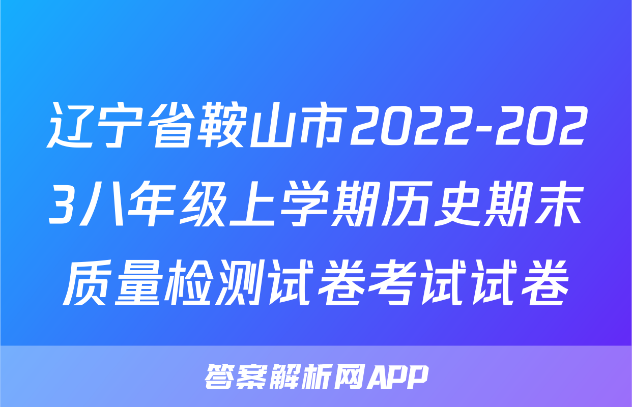 辽宁省鞍山市2022-2023八年级上学期历史期末质量检测试卷考试试卷