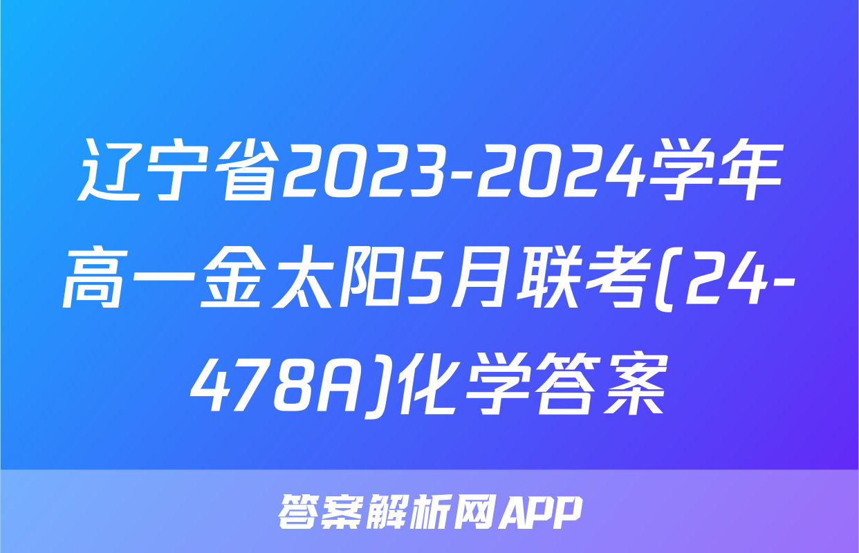 辽宁省2023-2024学年高一金太阳5月联考(24-478A)化学答案