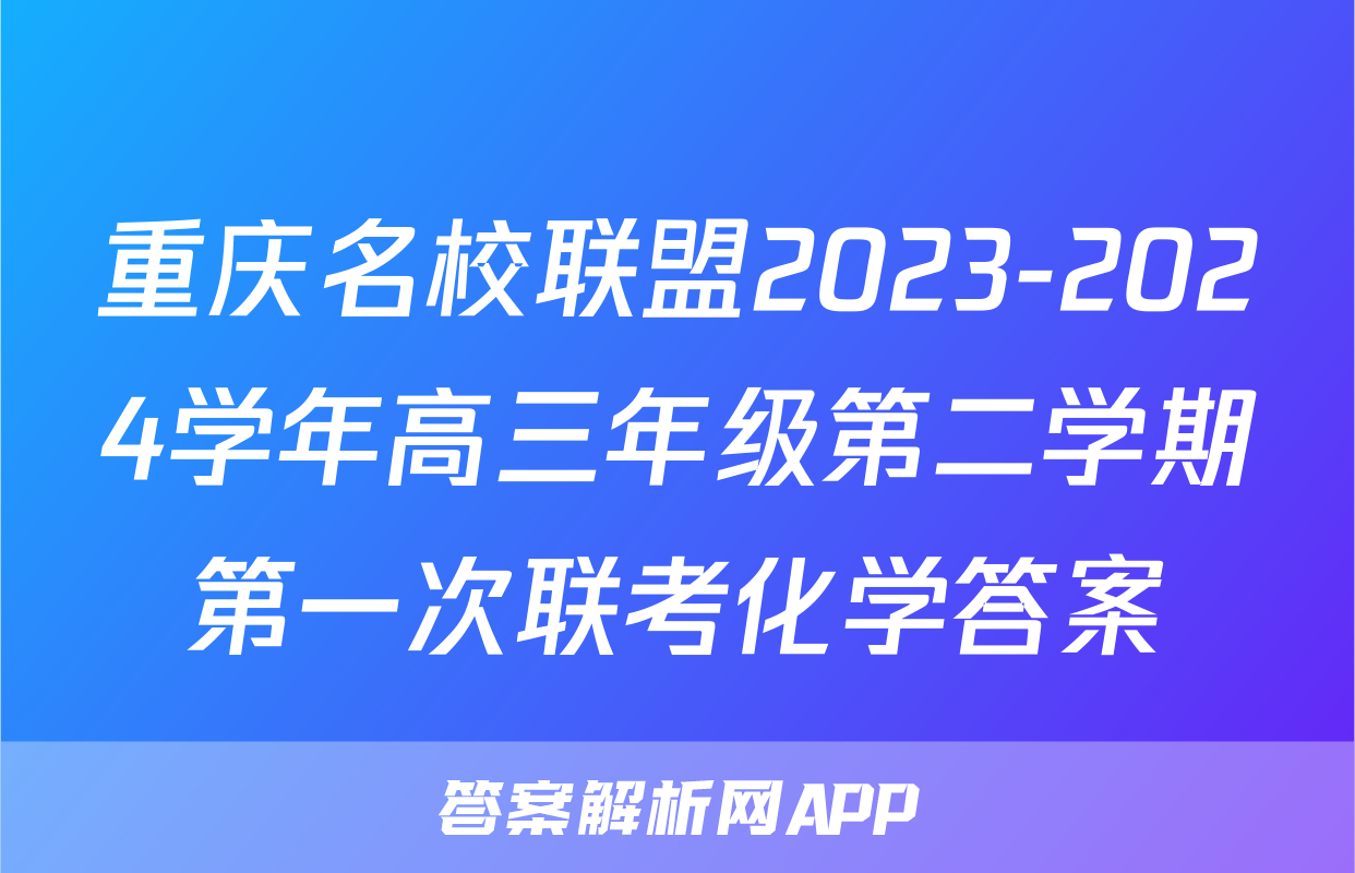 重庆名校联盟2023-2024学年高三年级第二学期第一次联考化学答案
