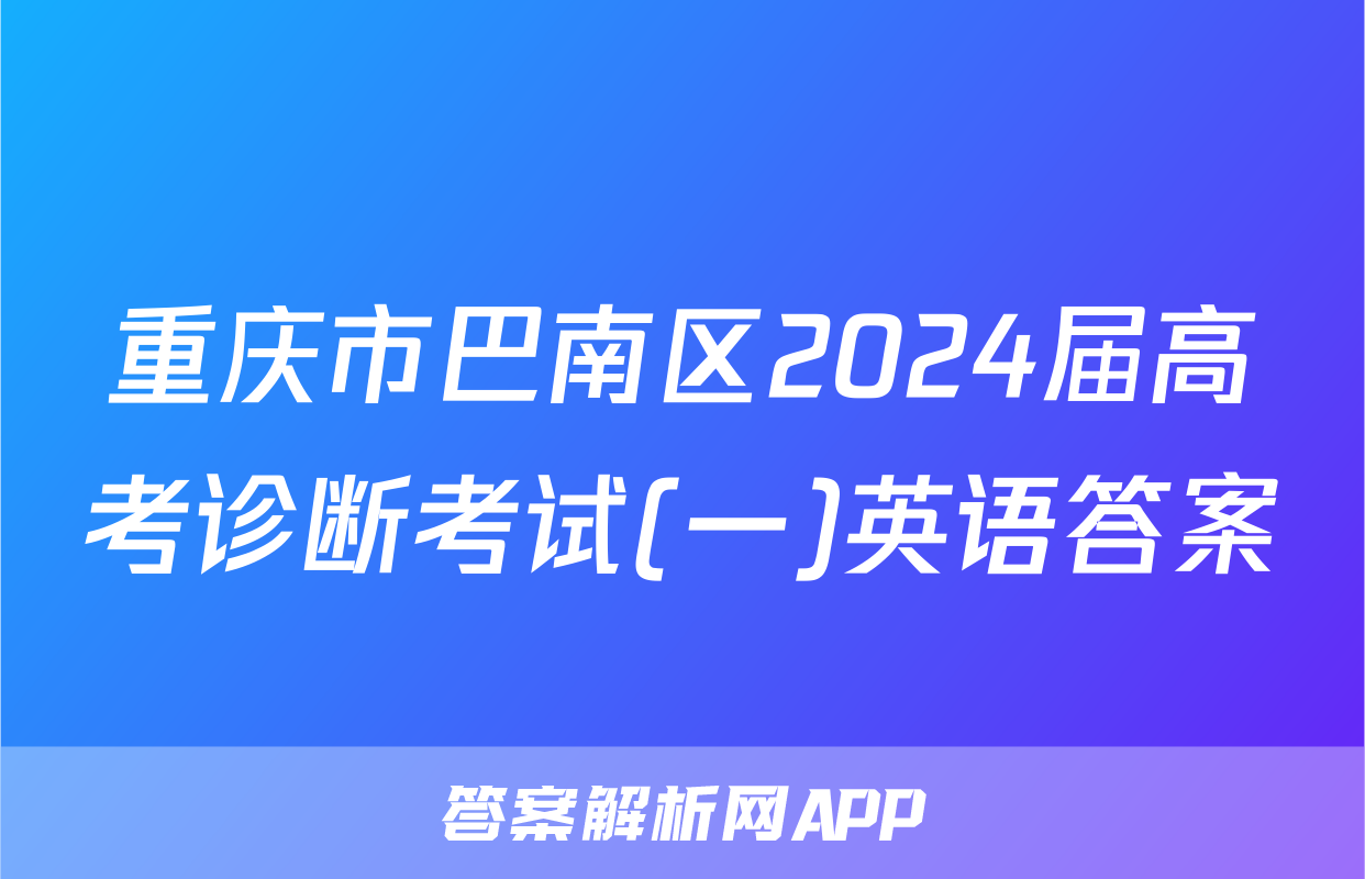 重庆市巴南区2024届高考诊断考试(一)英语答案