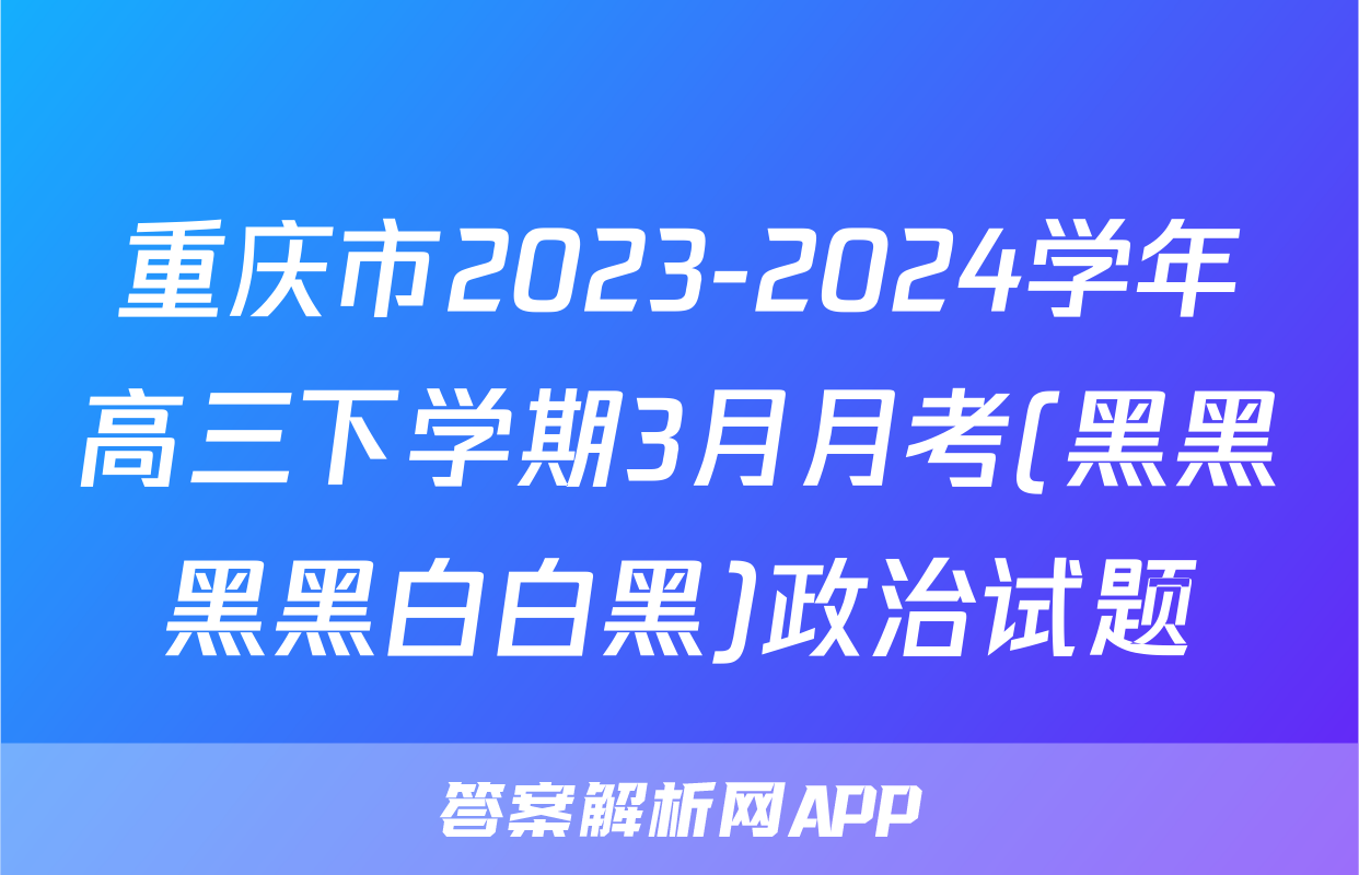 重庆市2023-2024学年高三下学期3月月考(黑黑黑黑白白黑)政治试题