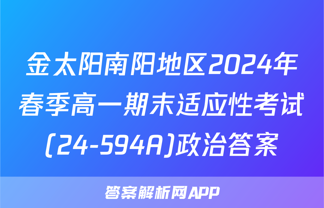 金太阳南阳地区2024年春季高一期末适应性考试(24-594A)政治答案