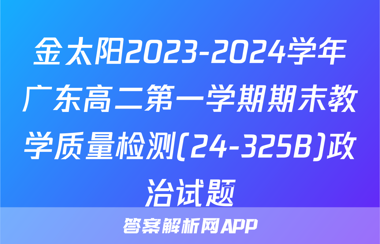 金太阳2023-2024学年广东高二第一学期期末教学质量检测(24-325B)政治试题