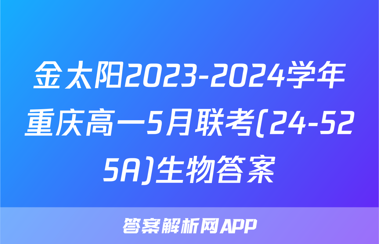 金太阳2023-2024学年重庆高一5月联考(24-525A)生物答案