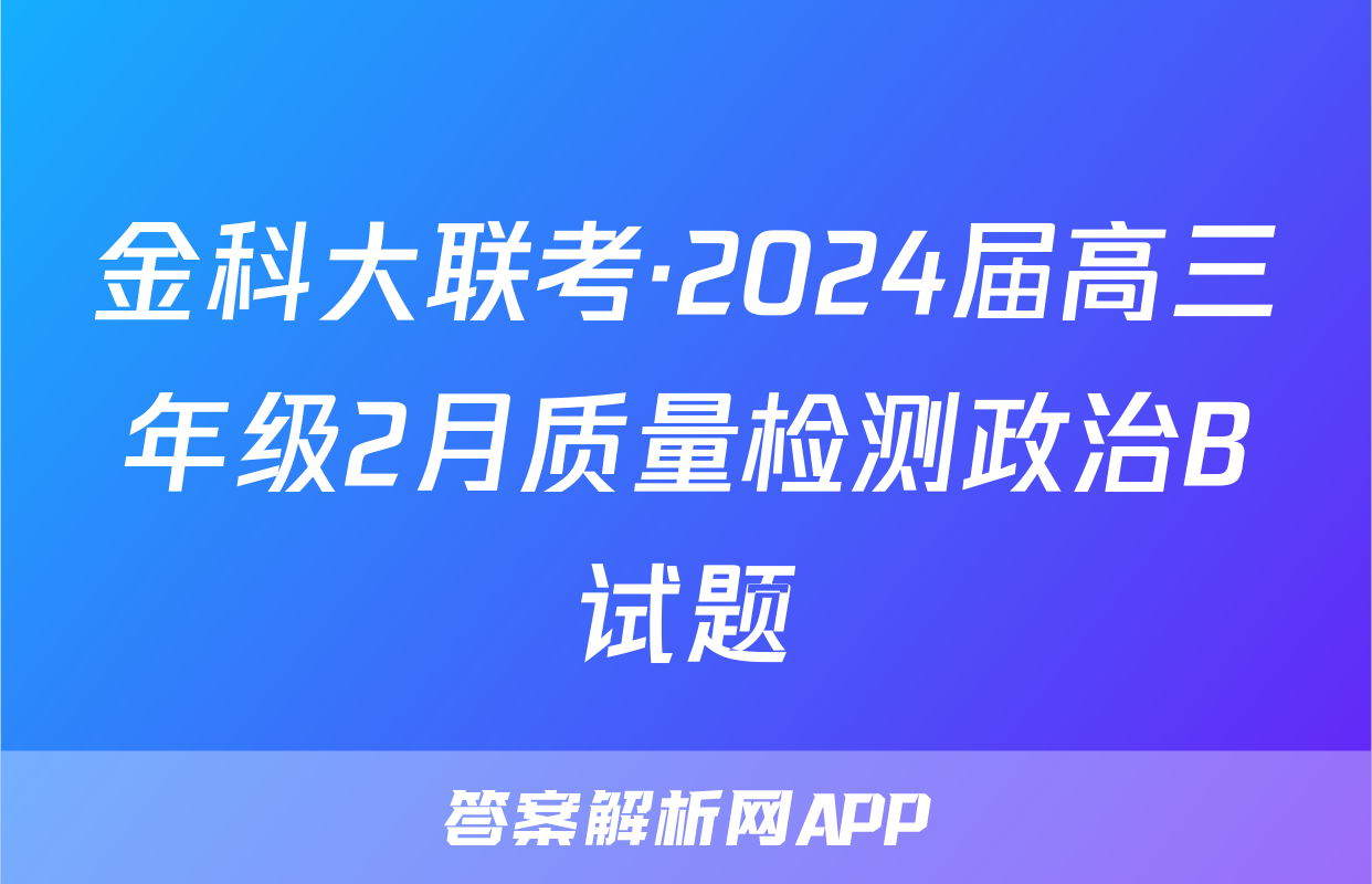 金科大联考·2024届高三年级2月质量检测政治B试题