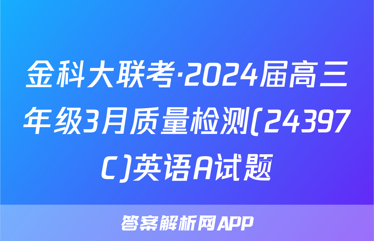 金科大联考·2024届高三年级3月质量检测(24397C)英语A试题