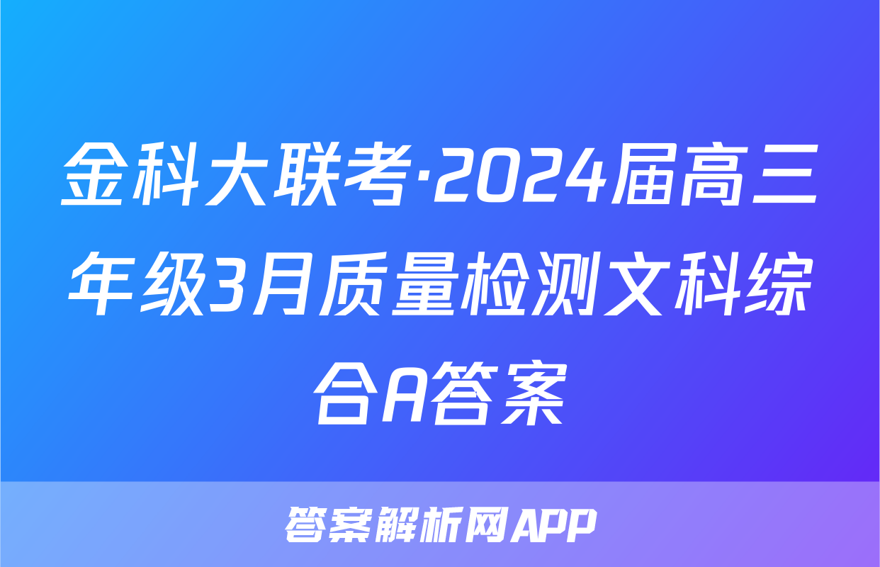 金科大联考·2024届高三年级3月质量检测文科综合A答案