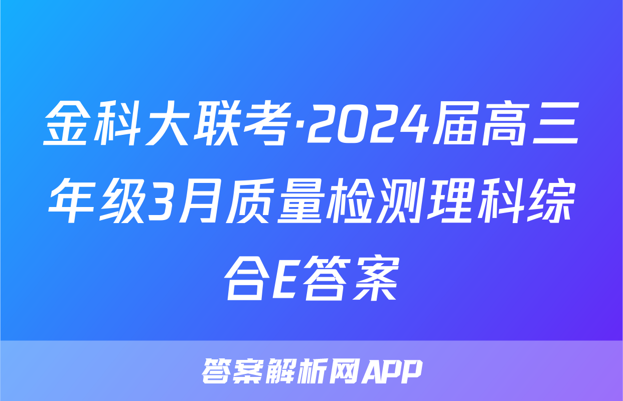 金科大联考·2024届高三年级3月质量检测理科综合E答案