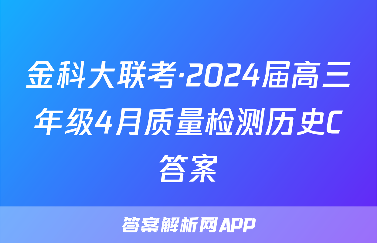金科大联考·2024届高三年级4月质量检测历史C答案